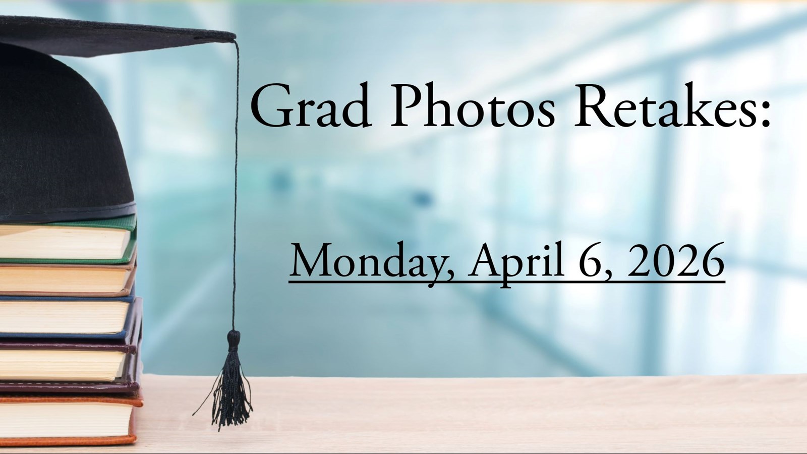 A photo of a grad hat on a pile of books with Grad Photos Retakes written, Monday, April 6, 2026